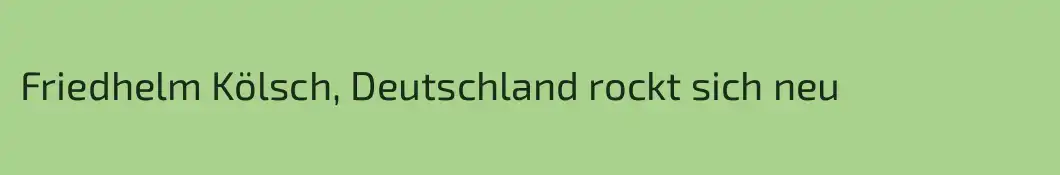 Friedhelm Kölsch, Deutschland rockt sich neu